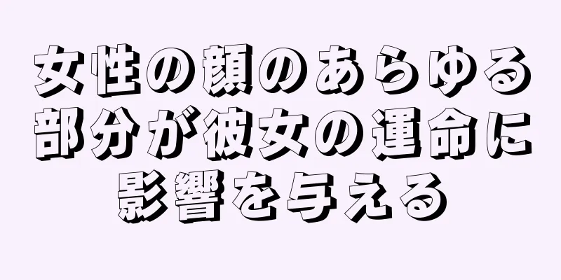 女性の顔のあらゆる部分が彼女の運命に影響を与える