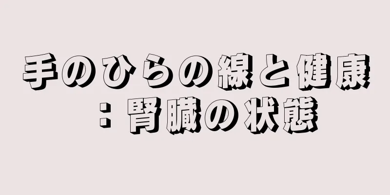 手のひらの線と健康：腎臓の状態