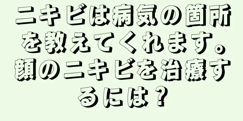 ニキビは病気の箇所を教えてくれます。顔のニキビを治療するには？