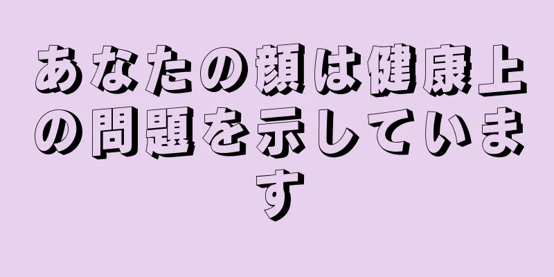 あなたの顔は健康上の問題を示しています