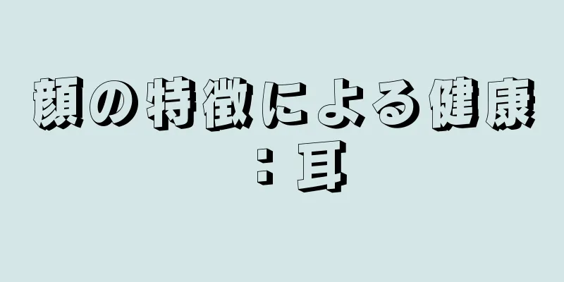 顔の特徴による健康：耳