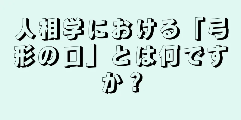 人相学における「弓形の口」とは何ですか？