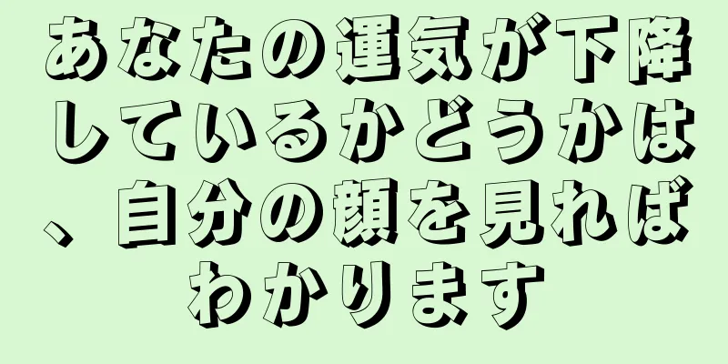 あなたの運気が下降しているかどうかは、自分の顔を見ればわかります