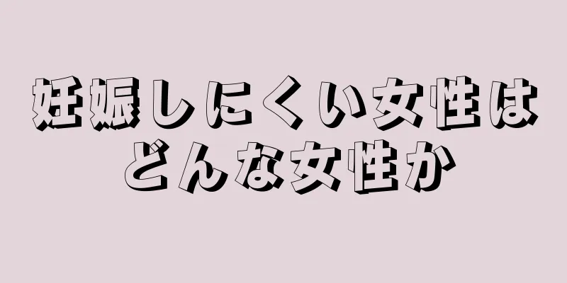 妊娠しにくい女性はどんな女性か