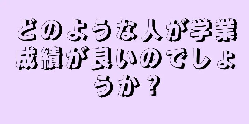 どのような人が学業成績が良いのでしょうか？