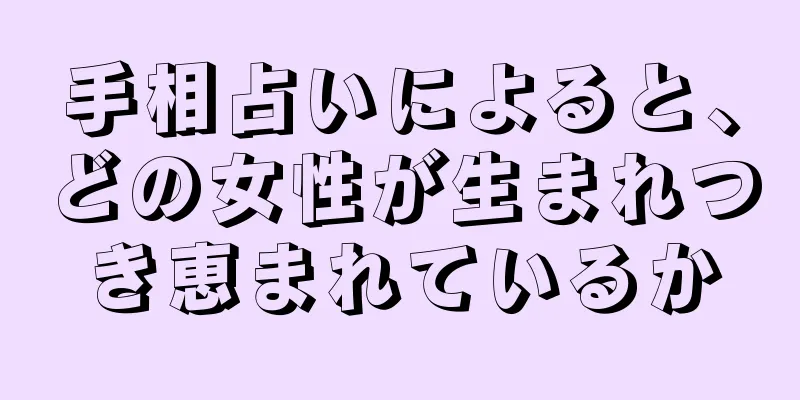 手相占いによると、どの女性が生まれつき恵まれているか