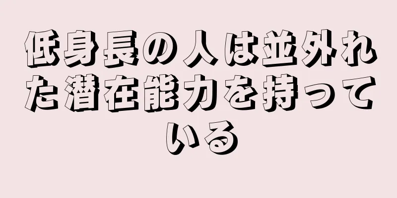 低身長の人は並外れた潜在能力を持っている