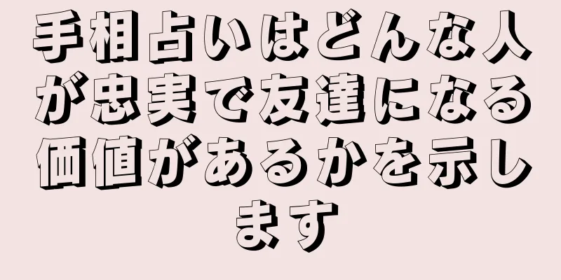 手相占いはどんな人が忠実で友達になる価値があるかを示します