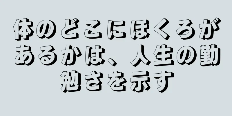 体のどこにほくろがあるかは、人生の勤勉さを示す