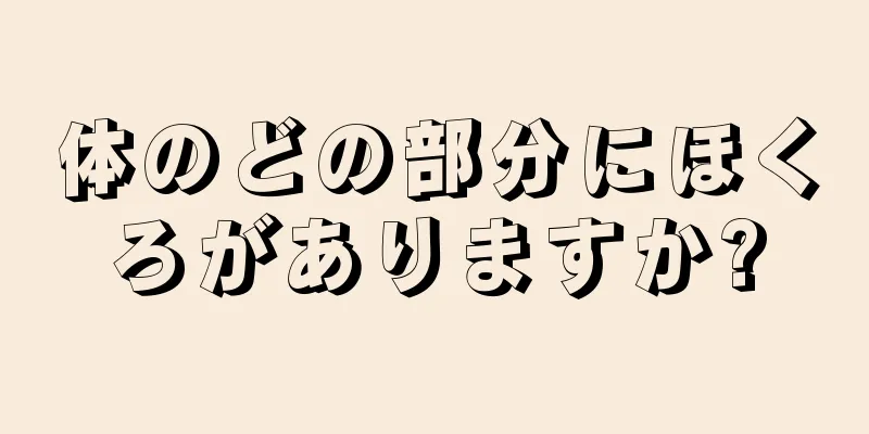 体のどの部分にほくろがありますか?