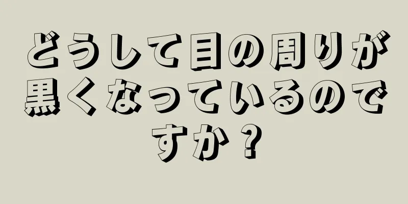 どうして目の周りが黒くなっているのですか？