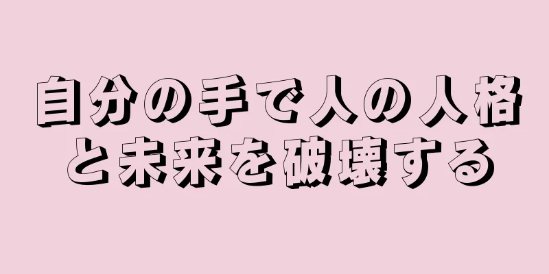 自分の手で人の人格と未来を破壊する