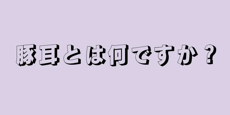 豚耳とは何ですか？