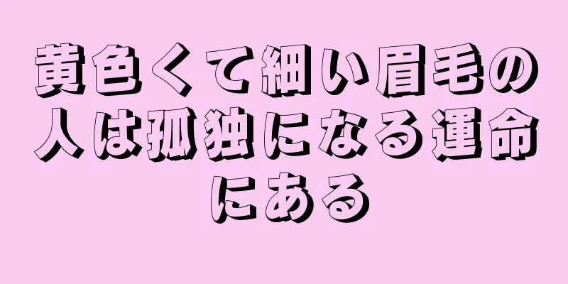 黄色くて細い眉毛の人は孤独になる運命にある