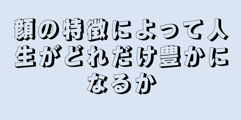 顔の特徴によって人生がどれだけ豊かになるか