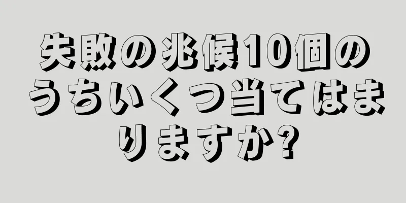 失敗の兆候10個のうちいくつ当てはまりますか?