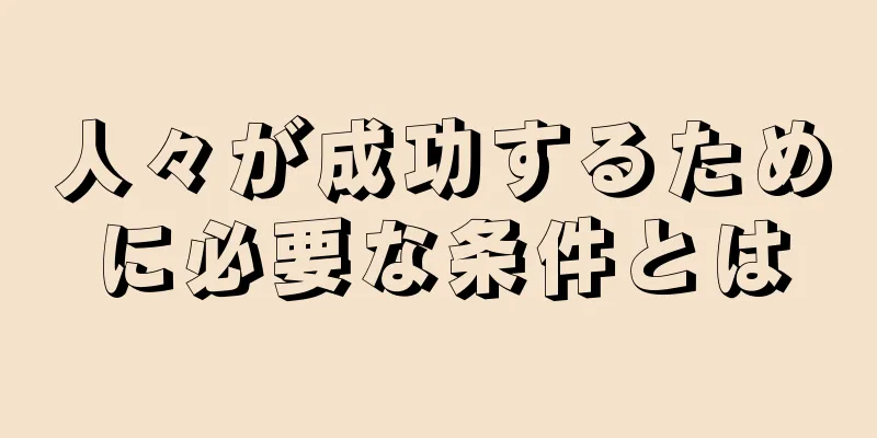 人々が成功するために必要な条件とは