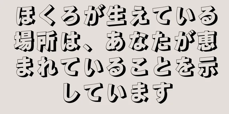 ほくろが生えている場所は、あなたが恵まれていることを示しています