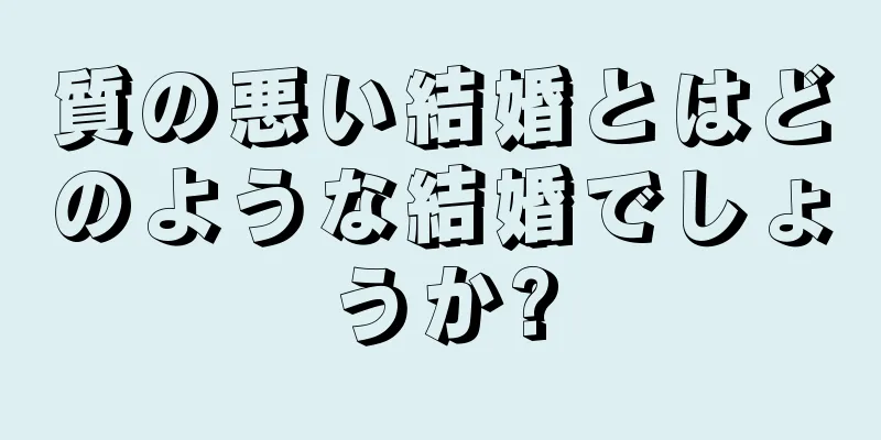 質の悪い結婚とはどのような結婚でしょうか?