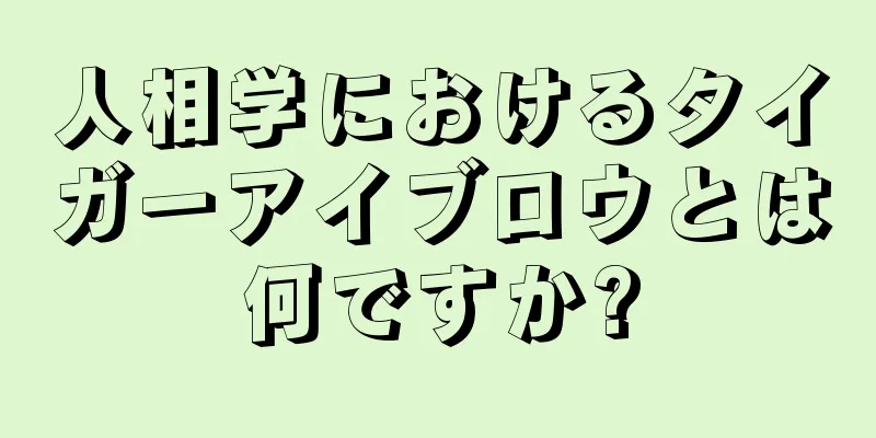 人相学におけるタイガーアイブロウとは何ですか?