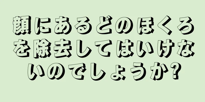 顔にあるどのほくろを除去してはいけないのでしょうか?