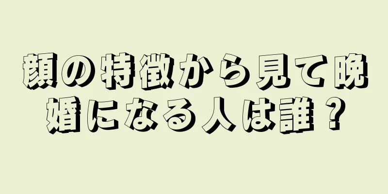 顔の特徴から見て晩婚になる人は誰？