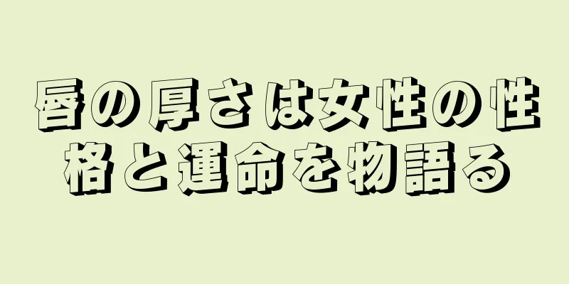 唇の厚さは女性の性格と運命を物語る