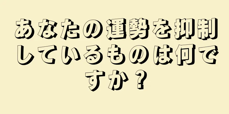 あなたの運勢を抑制しているものは何ですか？