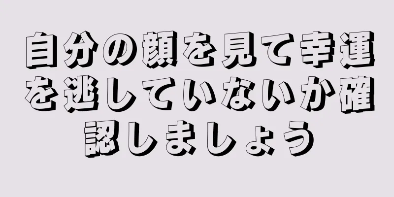 自分の顔を見て幸運を逃していないか確認しましょう