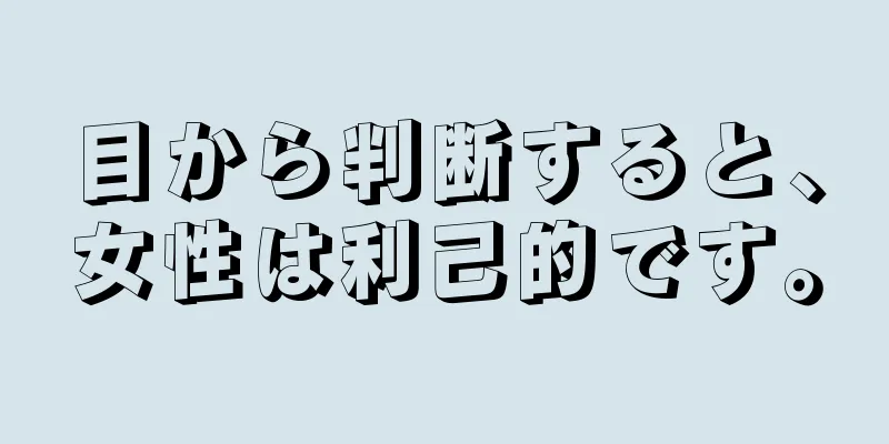 目から判断すると、女性は利己的です。