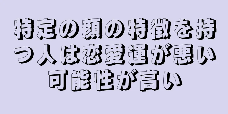 特定の顔の特徴を持つ人は恋愛運が悪い可能性が高い