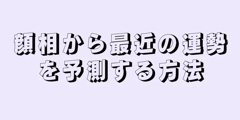 顔相から最近の運勢を予測する方法