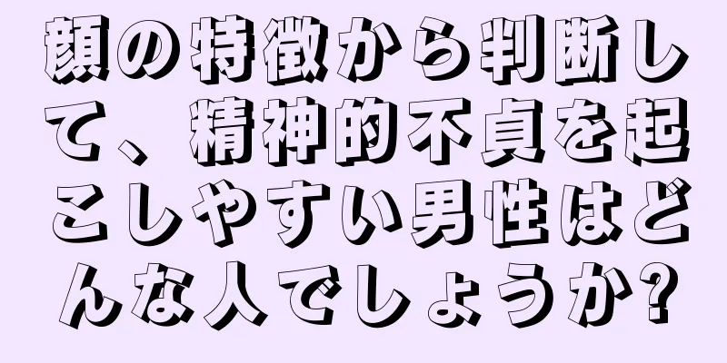 顔の特徴から判断して、精神的不貞を起こしやすい男性はどんな人でしょうか?