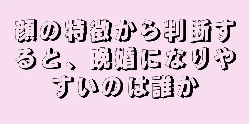 顔の特徴から判断すると、晩婚になりやすいのは誰か