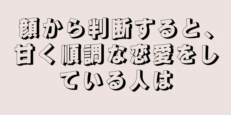 顔から判断すると、甘く順調な恋愛をしている人は