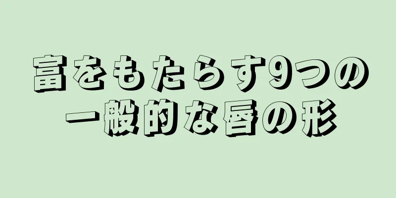 富をもたらす9つの一般的な唇の形