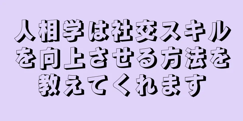 人相学は社交スキルを向上させる方法を教えてくれます