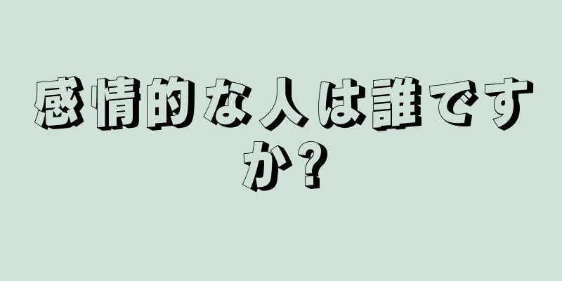 感情的な人は誰ですか?