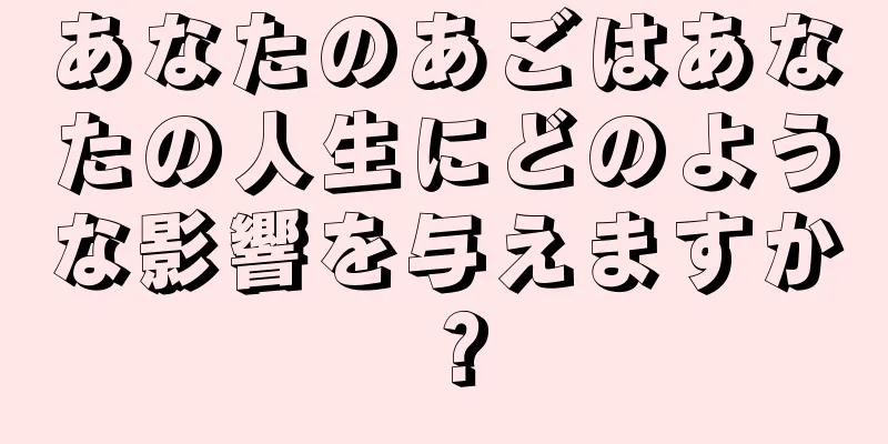 あなたのあごはあなたの人生にどのような影響を与えますか？