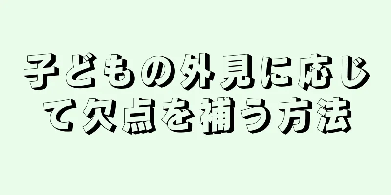 子どもの外見に応じて欠点を補う方法