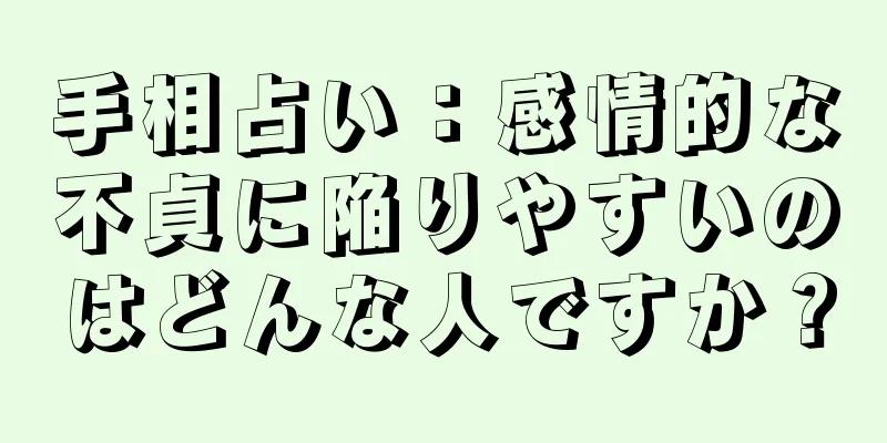 手相占い：感情的な不貞に陥りやすいのはどんな人ですか？