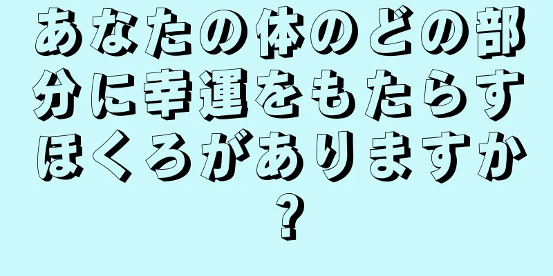 あなたの体のどの部分に幸運をもたらすほくろがありますか？