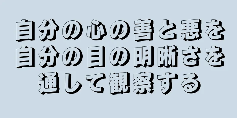 自分の心の善と悪を自分の目の明晰さを通して観察する