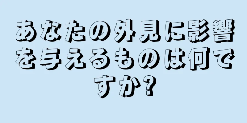 あなたの外見に影響を与えるものは何ですか?