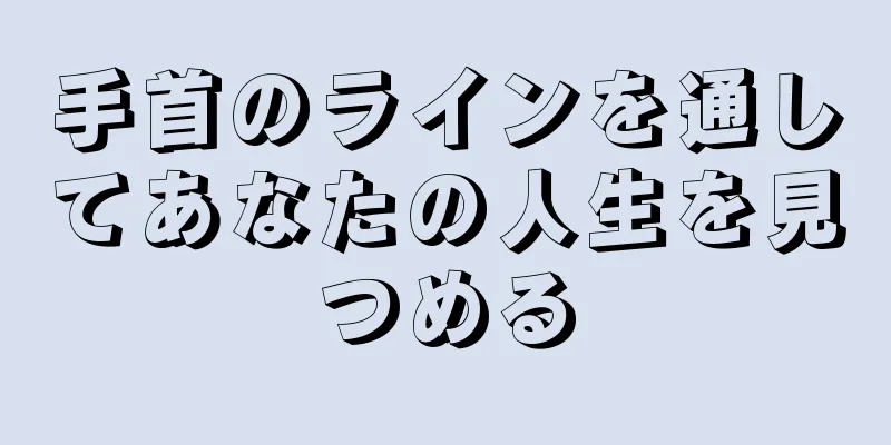 手首のラインを通してあなたの人生を見つめる