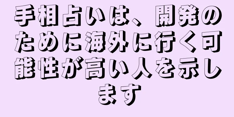 手相占いは、開発のために海外に行く可能性が高い人を示します