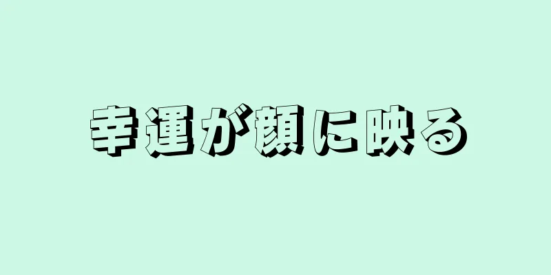 幸運が顔に映る