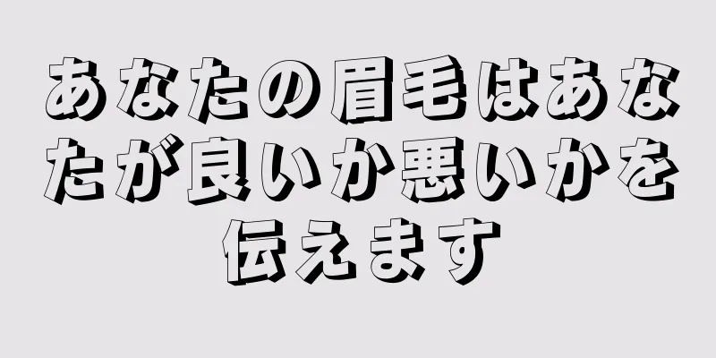 あなたの眉毛はあなたが良いか悪いかを伝えます