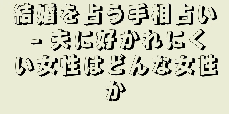 結婚を占う手相占い - 夫に好かれにくい女性はどんな女性か