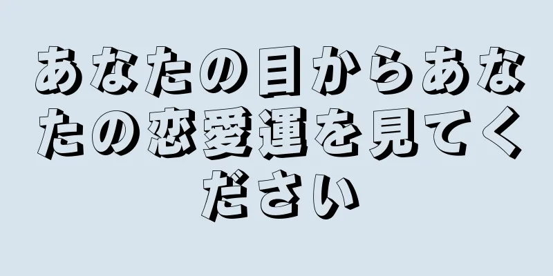 あなたの目からあなたの恋愛運を見てください